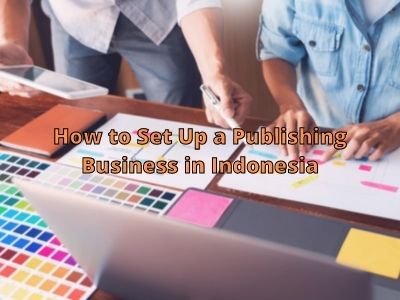 How to Set Up a Publishing Business in Indonesia