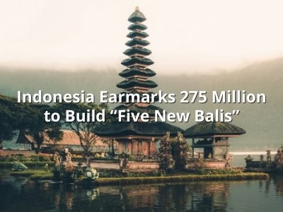 Indonesia Earmarks 275 Million to Build “Five New Balis”