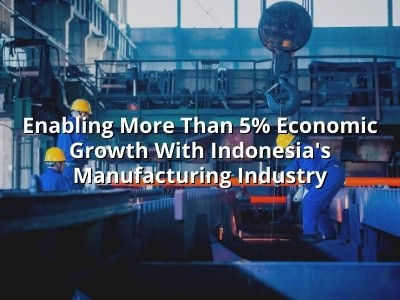 Enabling More Than 5% Economic Growth With Indonesia's Manufacturing Industry