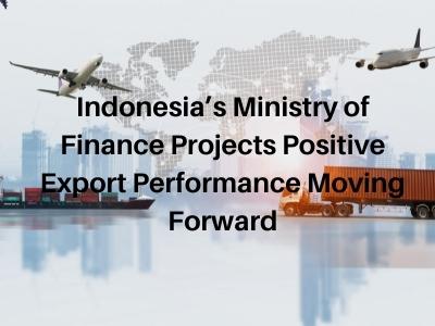 Indonesia’s Ministry of Finance Projects Positive Export Performance Moving Forward