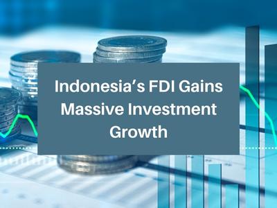 Indonesia’s FDI Gains Massive Investment Growth