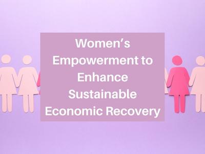 Women’s Empowerment to Enhance Sustainable Economic Recovery