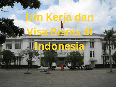 Izin Kerja dan Visa Bisnis di Indonesia
