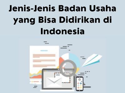 Jenis-Jenis Badan Usaha yang Bisa Didirikan di Indonesia