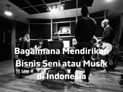 Bagaimana Mendirikan Bisnis Seni atau Musik di Indonesia
