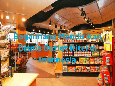 Bagaimana Mendirikan Bisnis Outlet Ritel di Indonesia