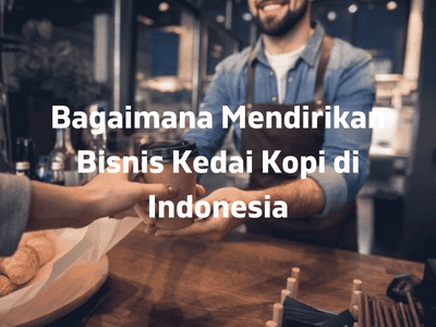 Bagaimana Mendirikan Bisnis Kedai Kopi di Indonesia