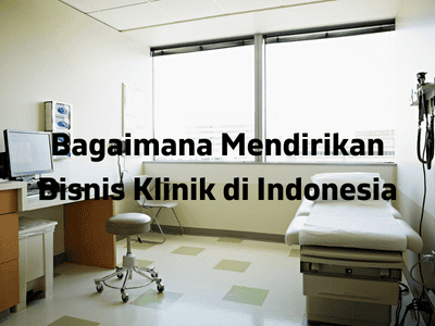Bagaimana Mendirikan Bisnis Klinik di Indonesia