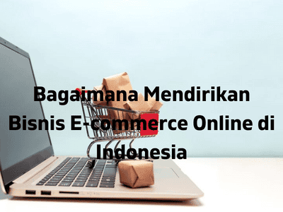 Bagaimana Mendirikan Bisnis E-commerce Online di Indonesia