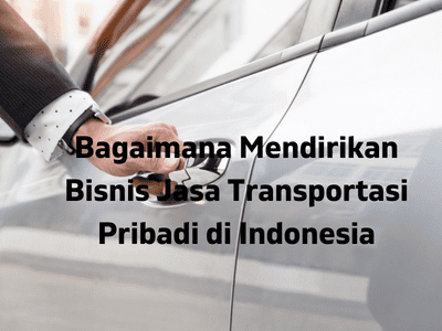 Bagaimana Mendirikan Bisnis Jasa Transportasi Pribadi di Indonesia