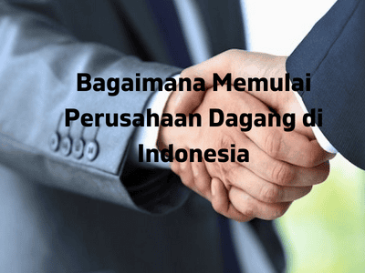 Bagaimana Memulai Perusahaan Dagang di Indonesia