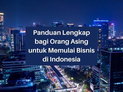 Panduan Lengkap bagi Orang Asing untuk Memulai Bisnis di Indonesia