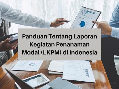 Panduan Tentang Laporan Kegiatan Penanaman Modal (LKPM) di Indonesia