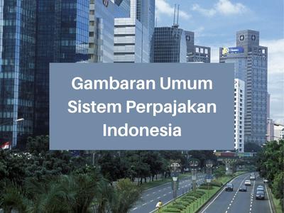Gambaran Umum Sistem Perpajakan Indonesia