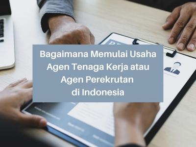 Bagaimana Memulai Usaha Agen Tenaga Kerja atau Agen Perekrutan di Indonesia