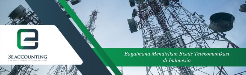 Bagaimana Mendirikan Bisnis Telekomunikasi di Indonesia