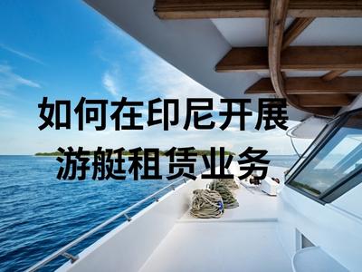如何在印尼开展游艇租赁业务