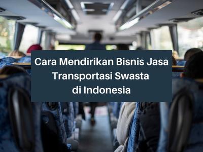 Cara Mendirikan Bisnis Jasa Transportasi Swasta di Indonesia