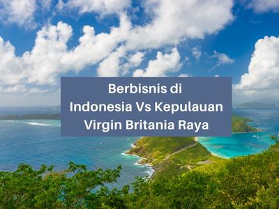 Berbisnis di Indonesia Vs Kepulauan Virgin Britania Raya