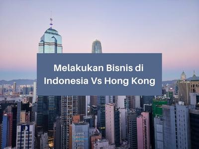 Melakukan Bisnis di Indonesia Vs Hong Kong
