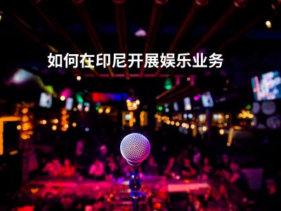 如何在印尼开展娱乐业务 