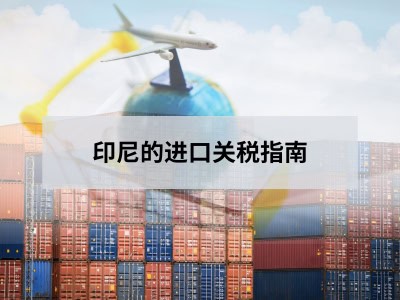 印尼的进口关税指南 