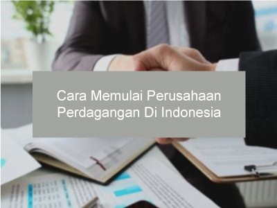 Cara Memulai Perusahaan Perdagangan di Indonesia