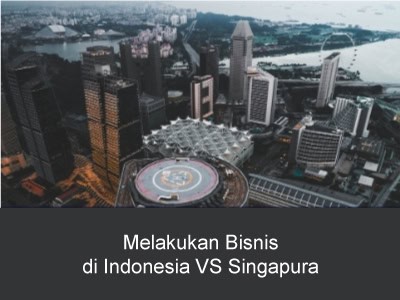 Melakukan Bisnis Di Indonesia VS Singapura