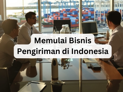 Memulai Bisnis Pengiriman di Indonesia