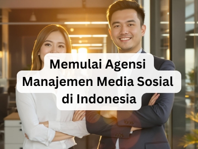Memulai Agensi Manajemen Media Sosial di Indonesia