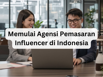 Memulai Agensi Pemasaran Influencer di Indonesia