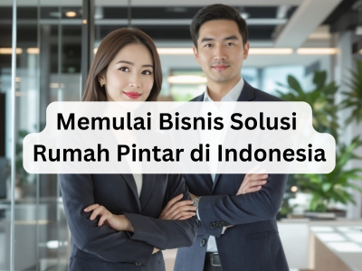 Memulai Bisnis Solusi Rumah Pintar di Indonesia