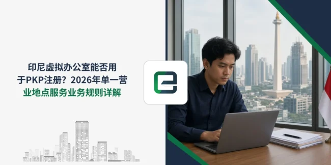 印尼虚拟办公室能否用于PKP注册？2026年单一营业地点服务业务规则详解