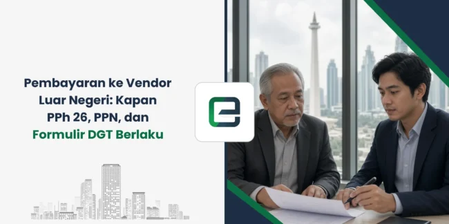 Pembayaran ke Vendor Luar Negeri: Kapan PPh 26, PPN, dan Formulir DGT Berlaku